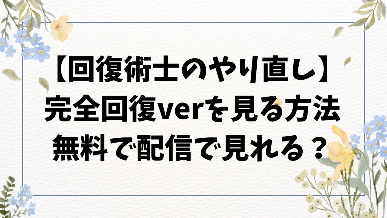 回復術士のやり直しの完全回復verを見る方法！無料や配信で見れるのか徹底調査