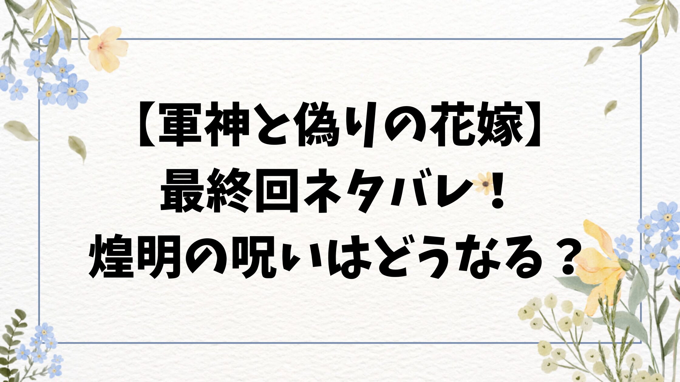 軍神と偽りの花嫁ネタバレあらすじ！最終回結末も徹底予想！