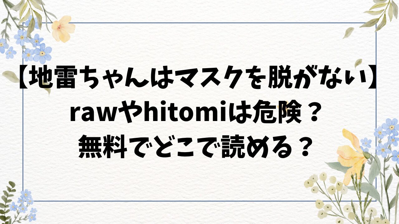 地雷ちゃんはマスクを脱がない漫画raw・hitomiの無料は危険？どこで読める？