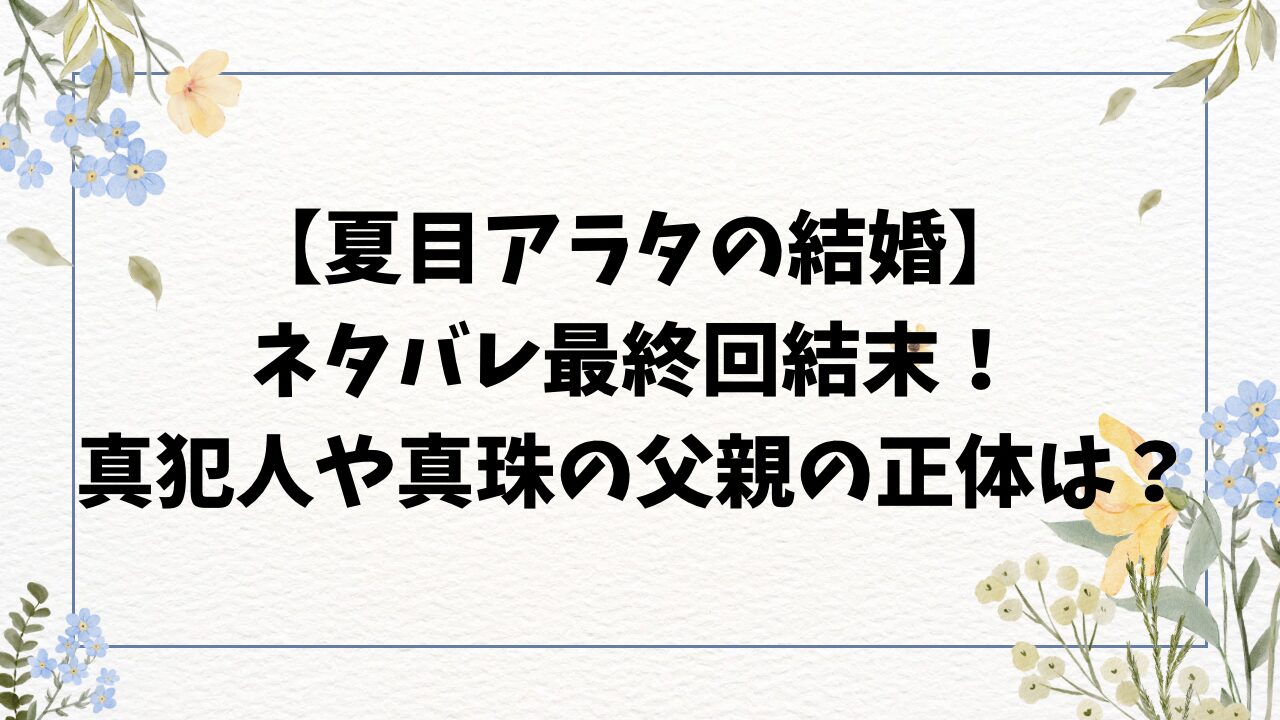 夏目アラタの結婚ネタバレ最終回結末！真犯人や真珠の父親の正体を解説！