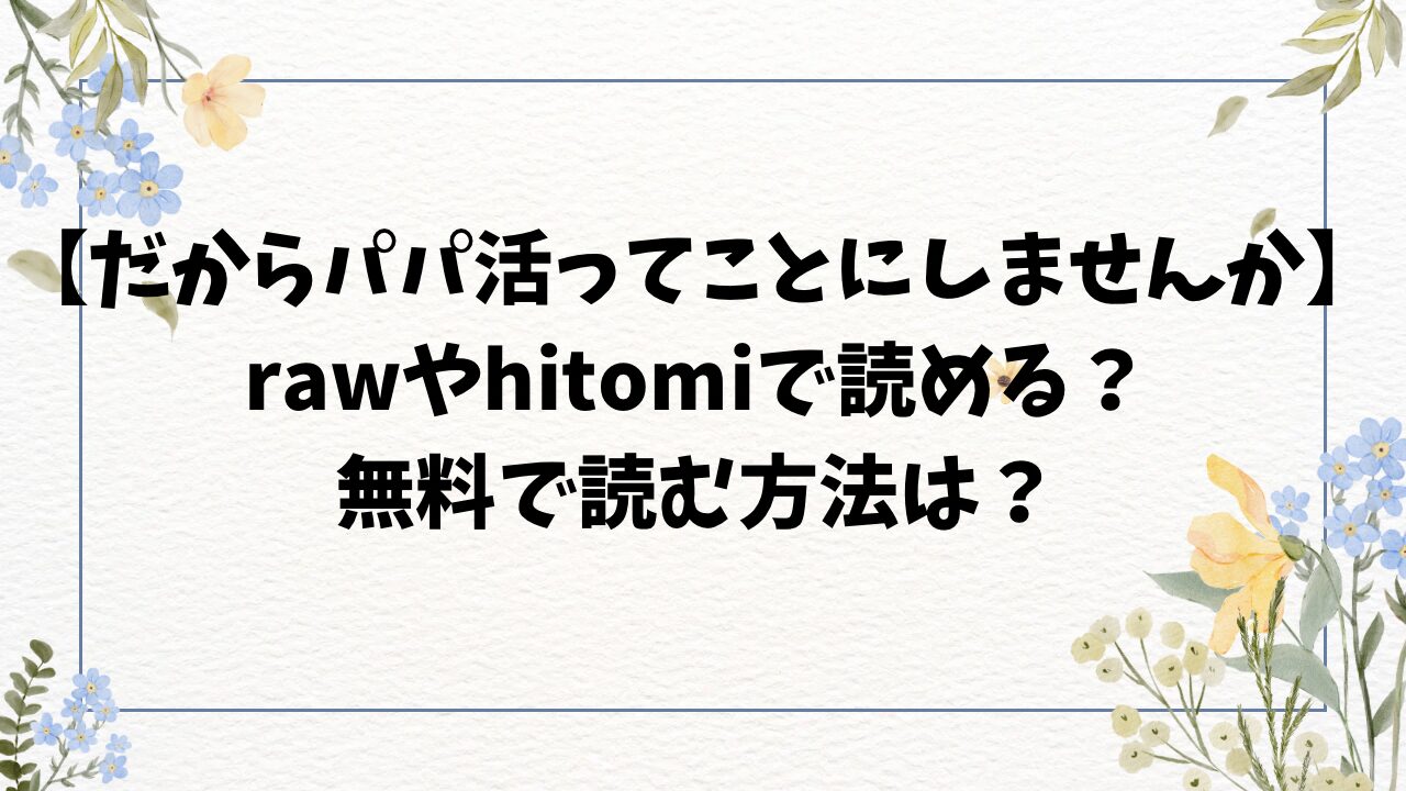 だからパパ活ってことにしませんか漫画raw・hitomiで読める？無料で読む方法は？