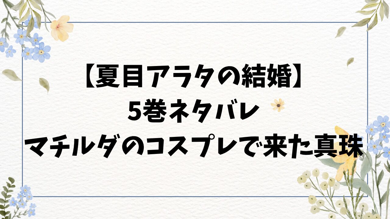 夏目アラタの結婚ネタバレ5巻！マチルダのコスプレ