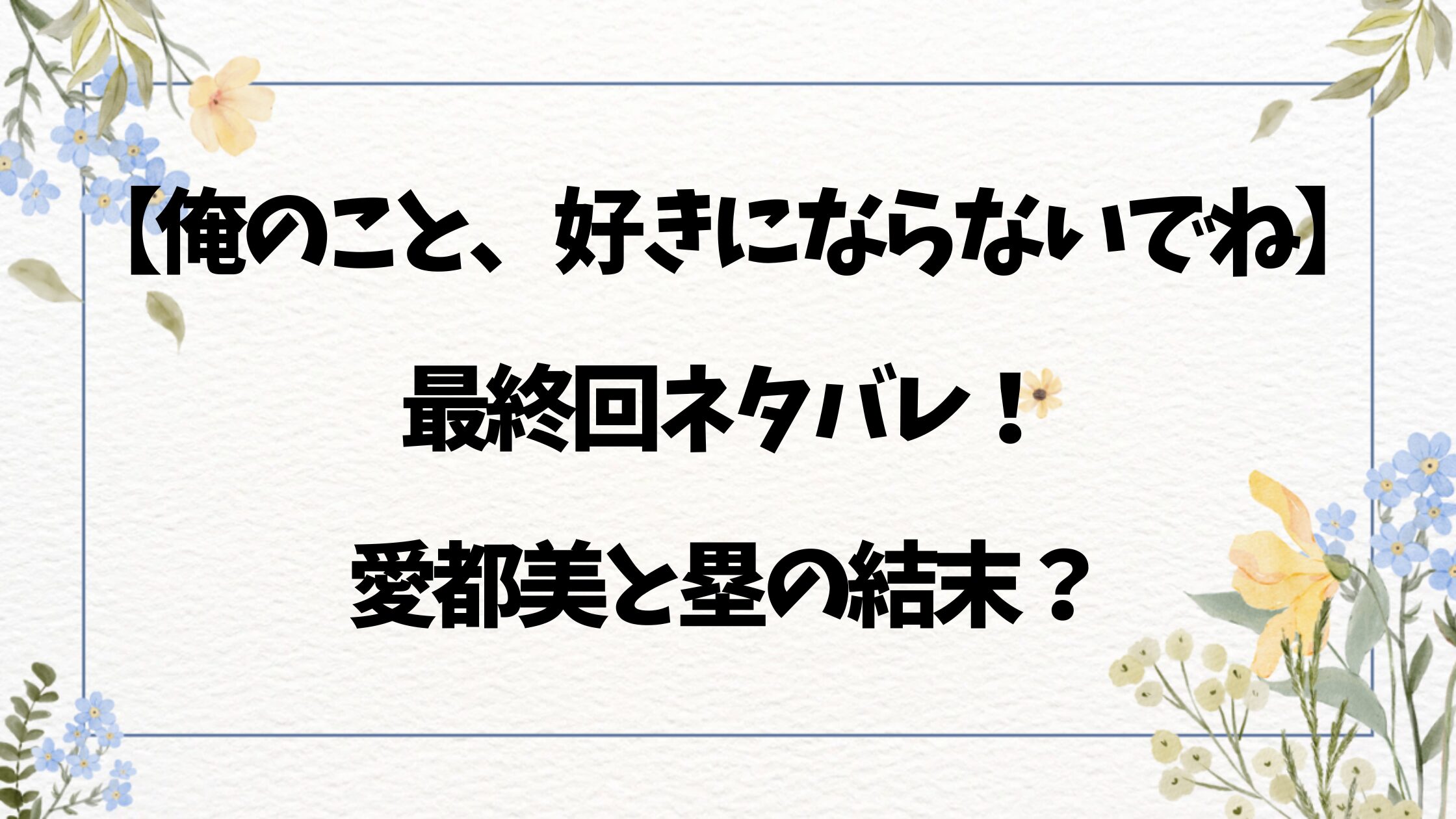 俺のこと、好きにならないでねネタバレ全話！最終回結末で愛都美と塁はどうなる？