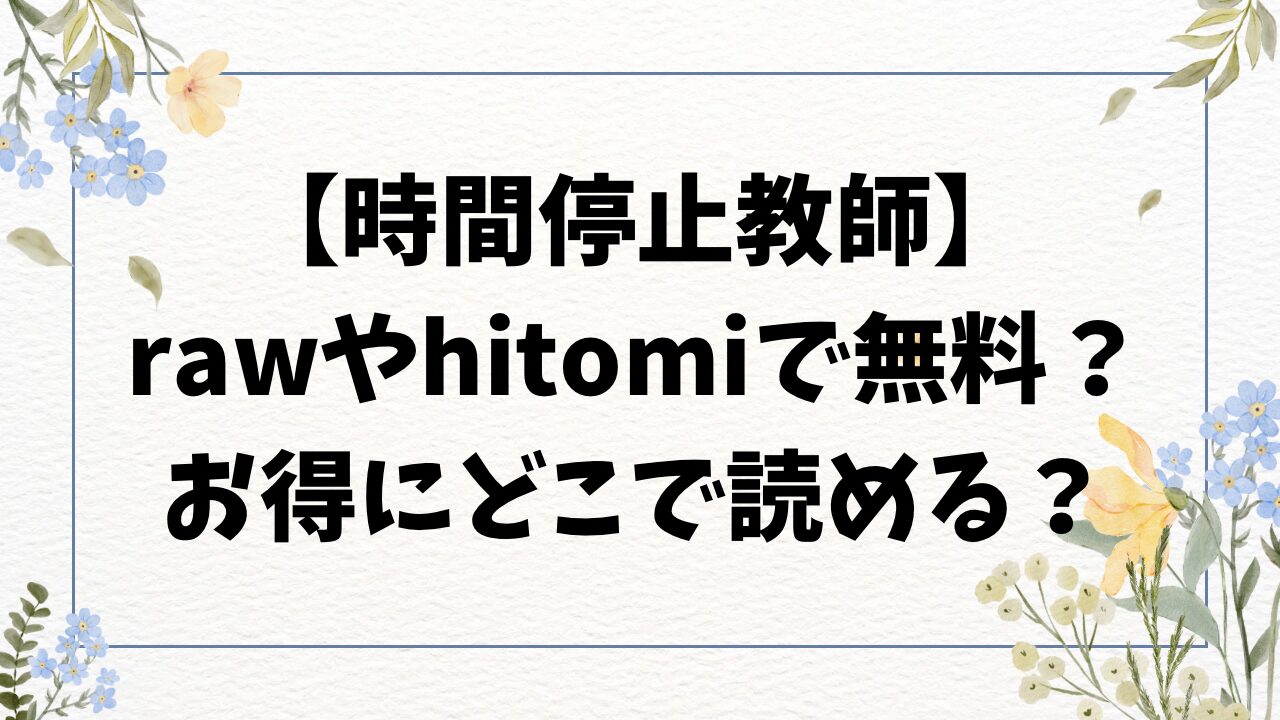 時間停止教師raw/hitomiに無料漫画ない？安全に格安で読む方法！【白銀】