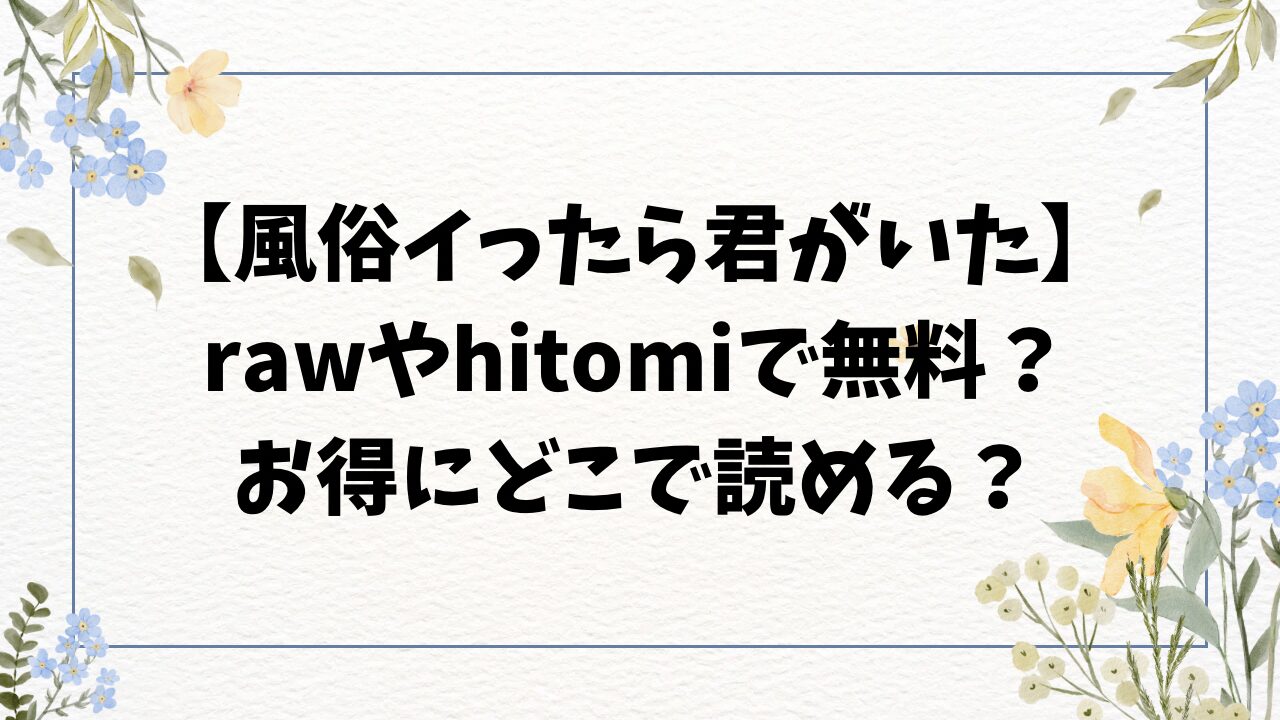 風俗イったら君がいた無料hitomi/rawにない？漫画を格安でゲットする方法【ガー】