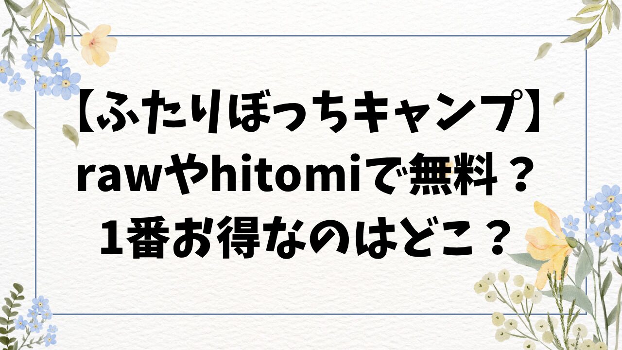 ふたりぼっちキャンプ無料hitomi/rawにある？漫画を安全に読む方法【楝蛙】