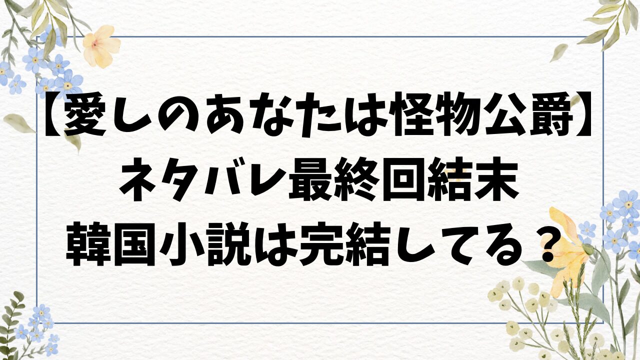 愛しのあなたは怪物公爵ネタバレ最終回結末！原作の韓国小説は完結してる？