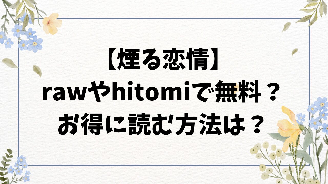 煙る恋情raw/hitomiに無料漫画ある？安全に読めるサイトは？【こーり】