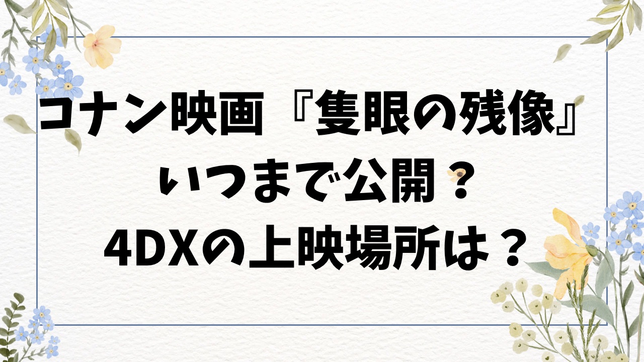 名探偵コナン隻眼の残像いつまで公開？東京の4DX上映館の場所どこかもご紹介！
